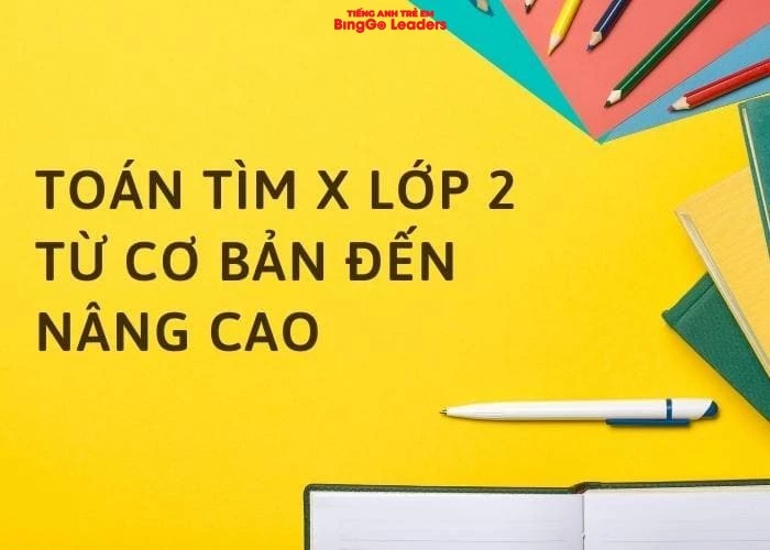 GIẢI TOÁN TÌM X LỚP 2 TỪ CƠ BẢN ĐẾN NÂNG CAO