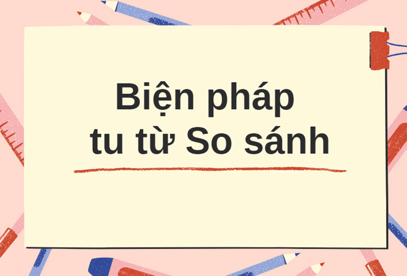 Biện pháp tu từ so sánh: Định nghĩa, cấu trúc & ví dụ minh họa